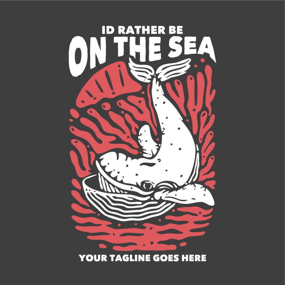 t shirt design i'd rather be on the sea with whale and gray background vintage illustration vector