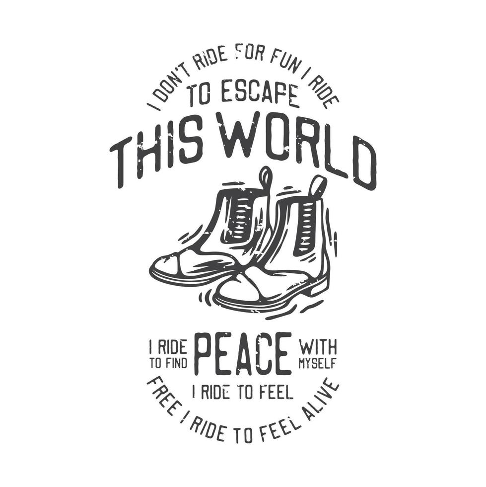 american vintage illustration I don't ride for fun I ride to escape this world I ride to find peace with myself I ride to feel free I ride to feel alivefor t shirt design vector