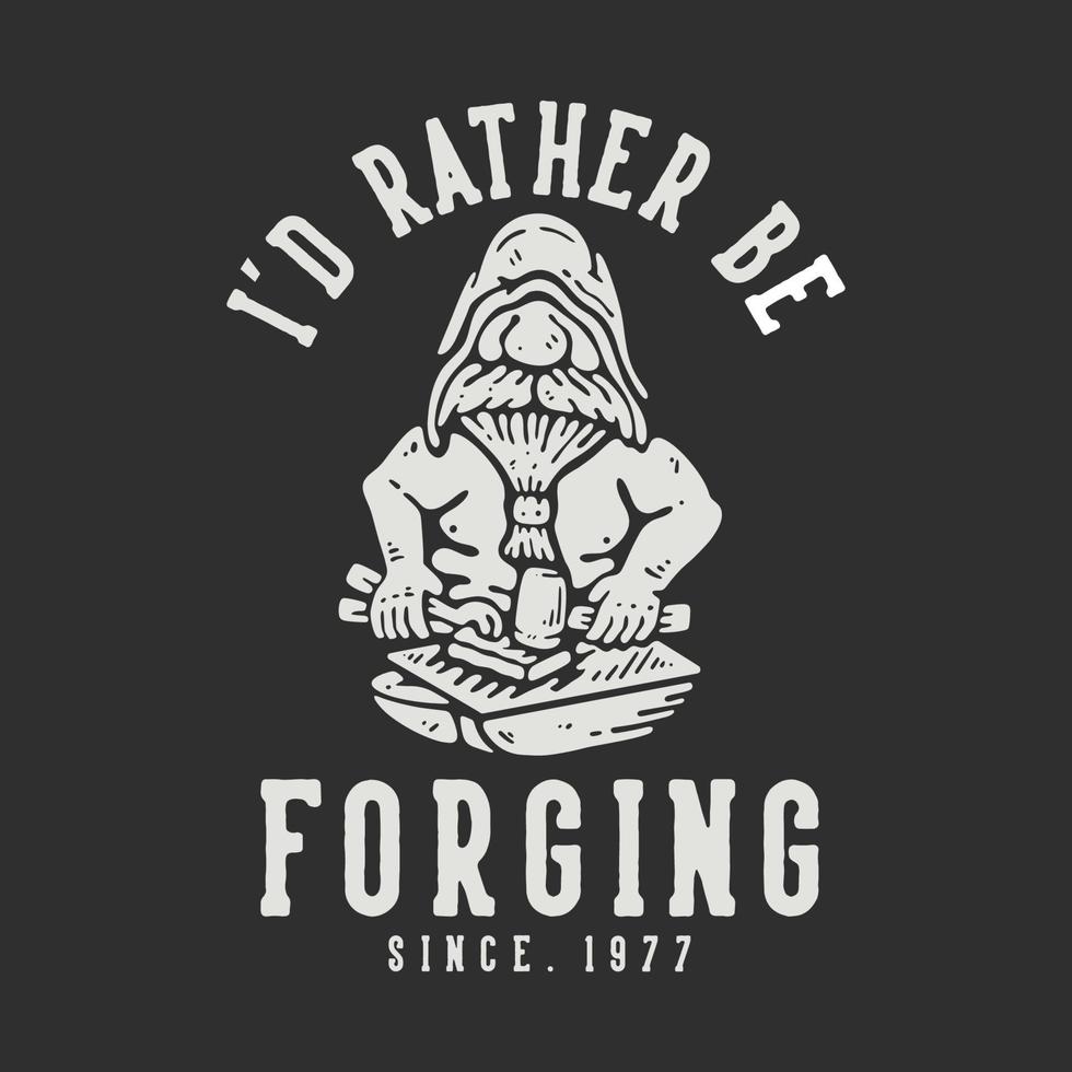 t shirt design i'd rather be forging since 1977 with old man doing iron work with gray background vintage illustration vector