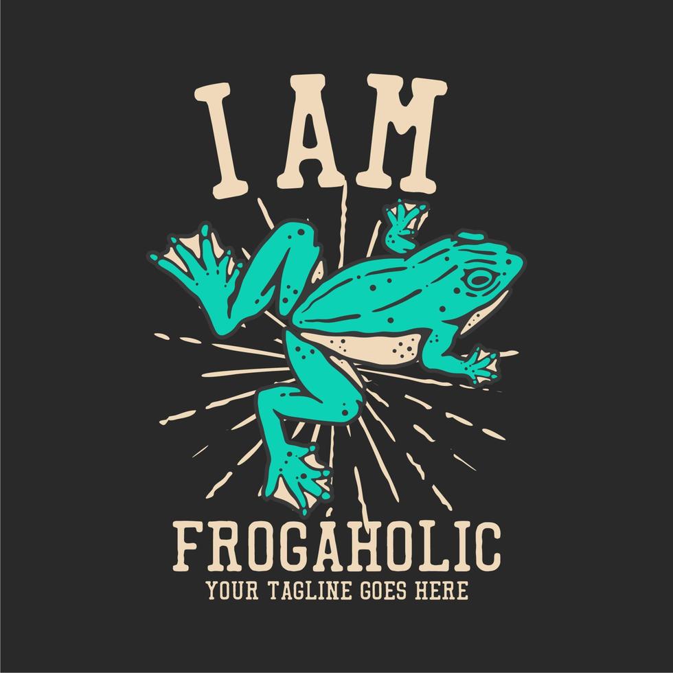 t shirt design i am frogaholic with frog and gray background vintage illustration vector