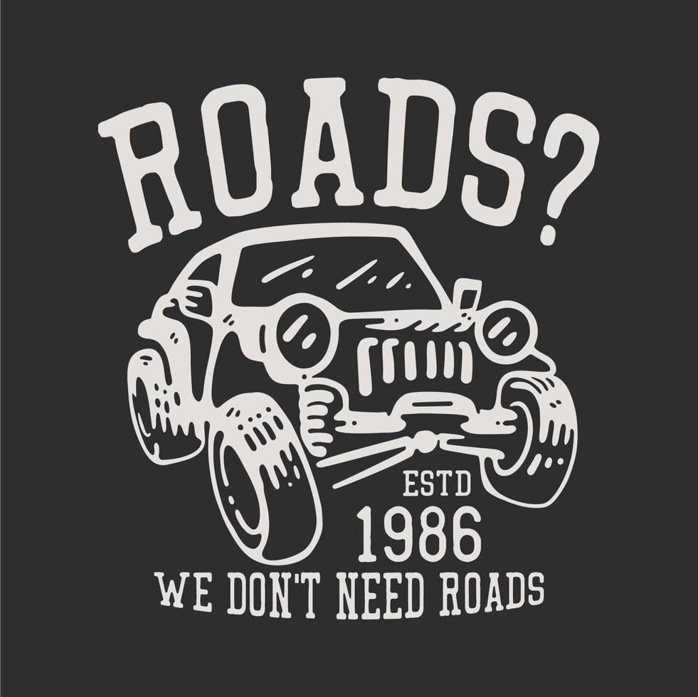 t shirt design roads we don't need roads estd 1986 with jeep car and gray background vintage illustration vector