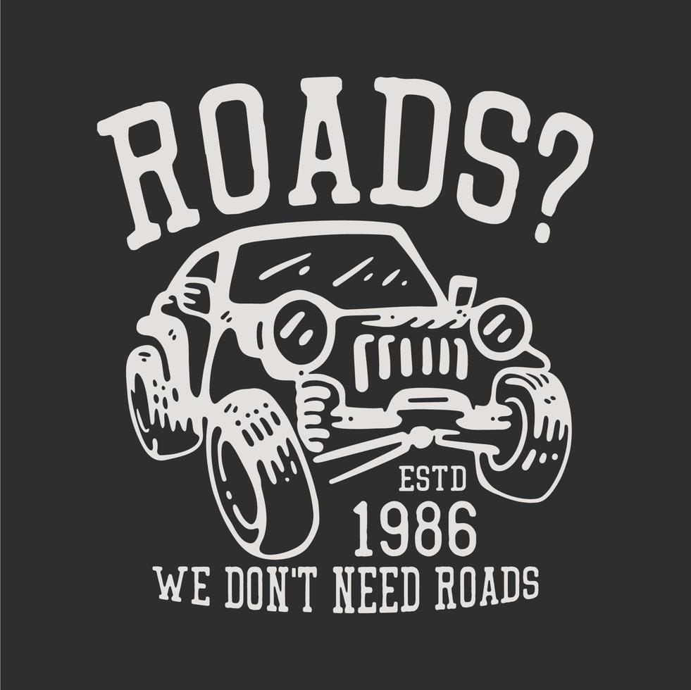 carreteras de diseño de camisetas que no necesitamos carreteras estd 1986 con coche jeep y ilustración vintage de fondo gris vector