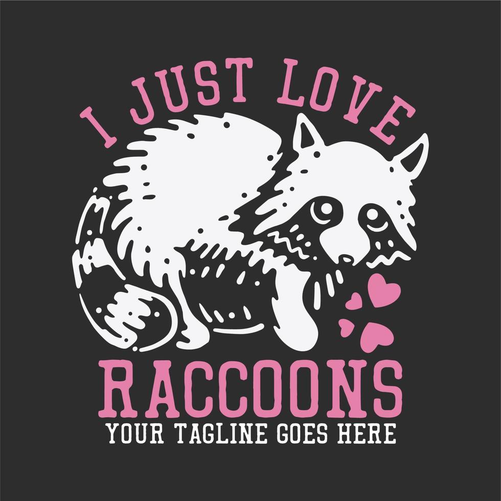 t shirt design i just love racoons with fat raccoon and gray background vintage illustration vector