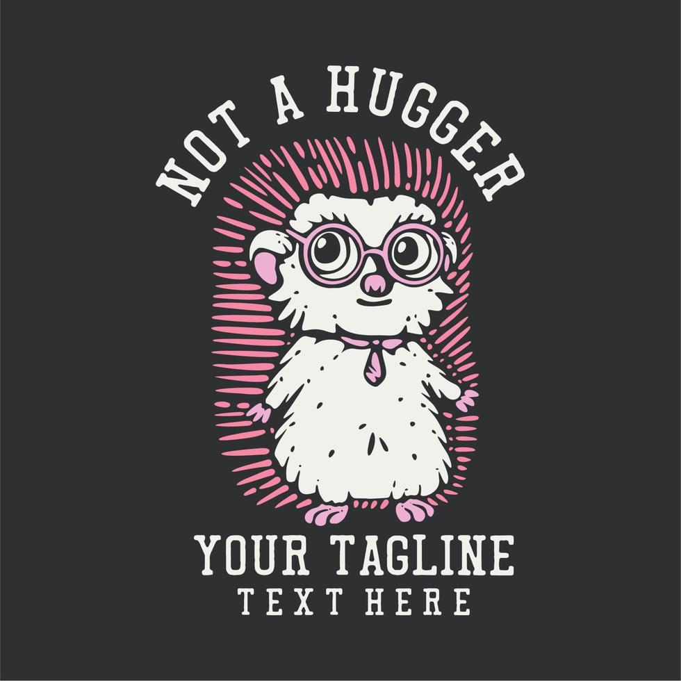 t shirt design not a hugger with hedgehog wearing glasses and gray background vintage illustration vector