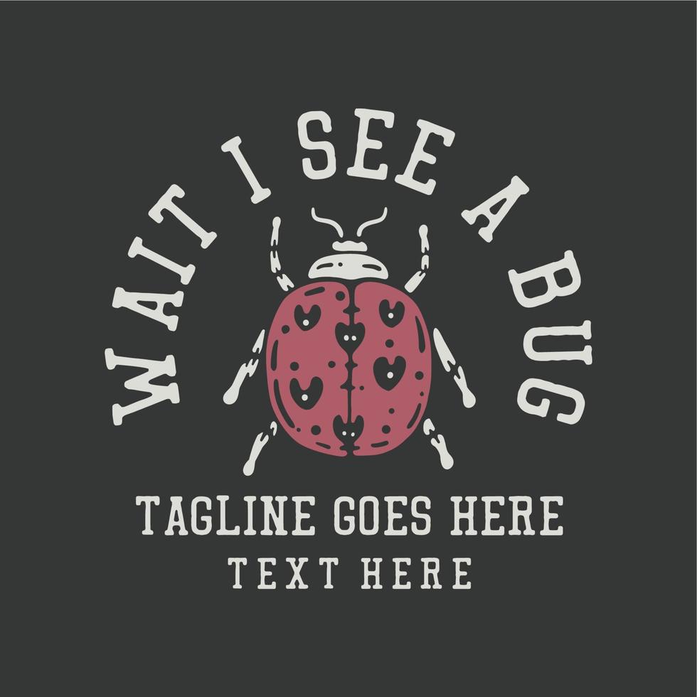 t shirt design wait i see a bug with ladybug and gray background vintage illustration vector