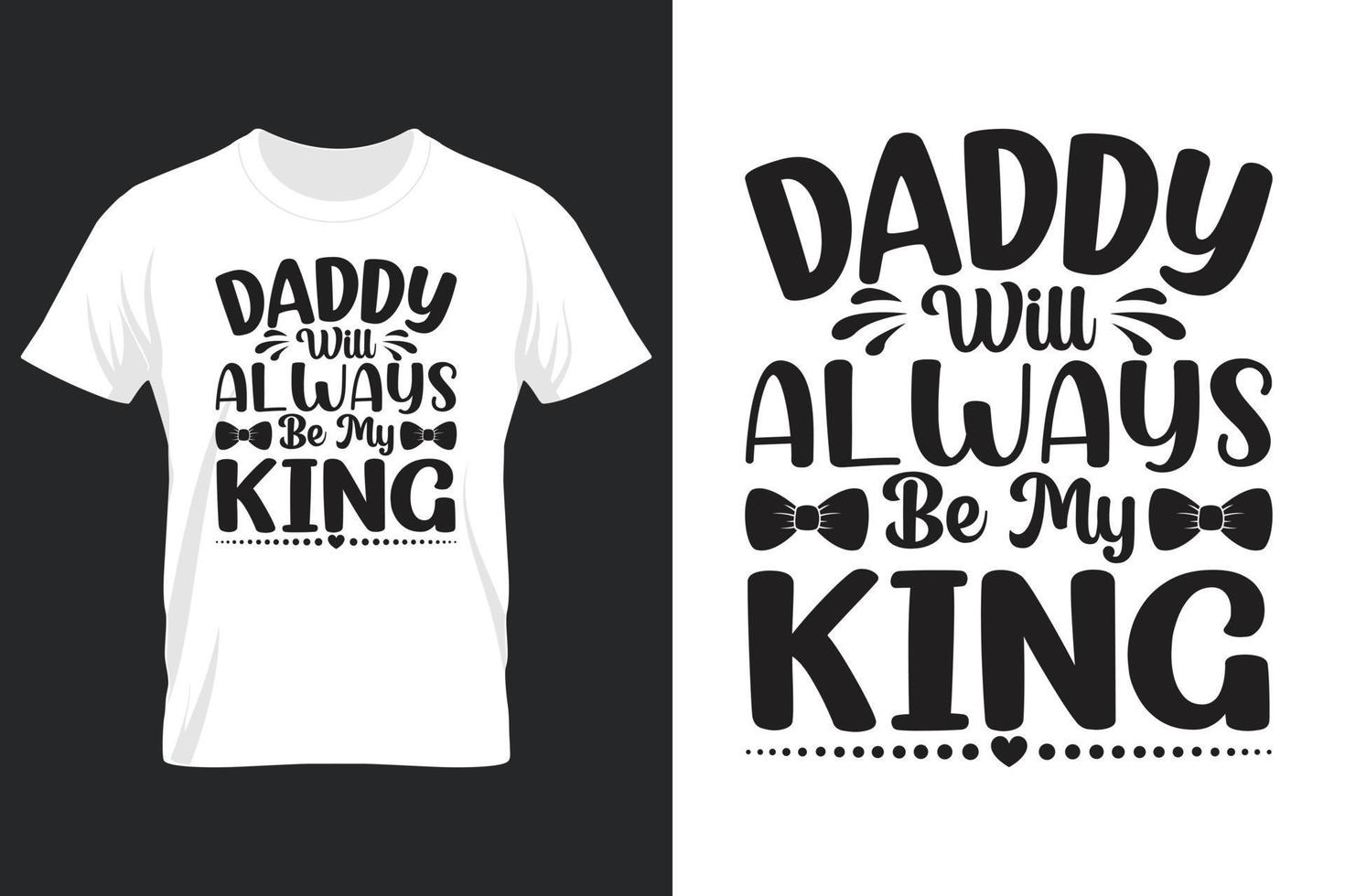Daddy Will Always Be My King, T Shirt Design, Father's Day T-Shirt Design vector