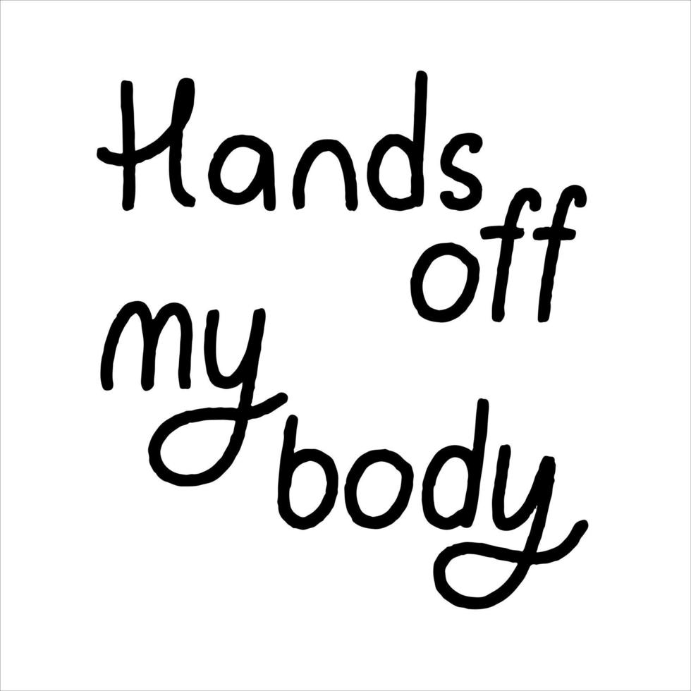 Protest slogan Hands off my body. Words for supporting abortion rights at protest. Vector illustration.