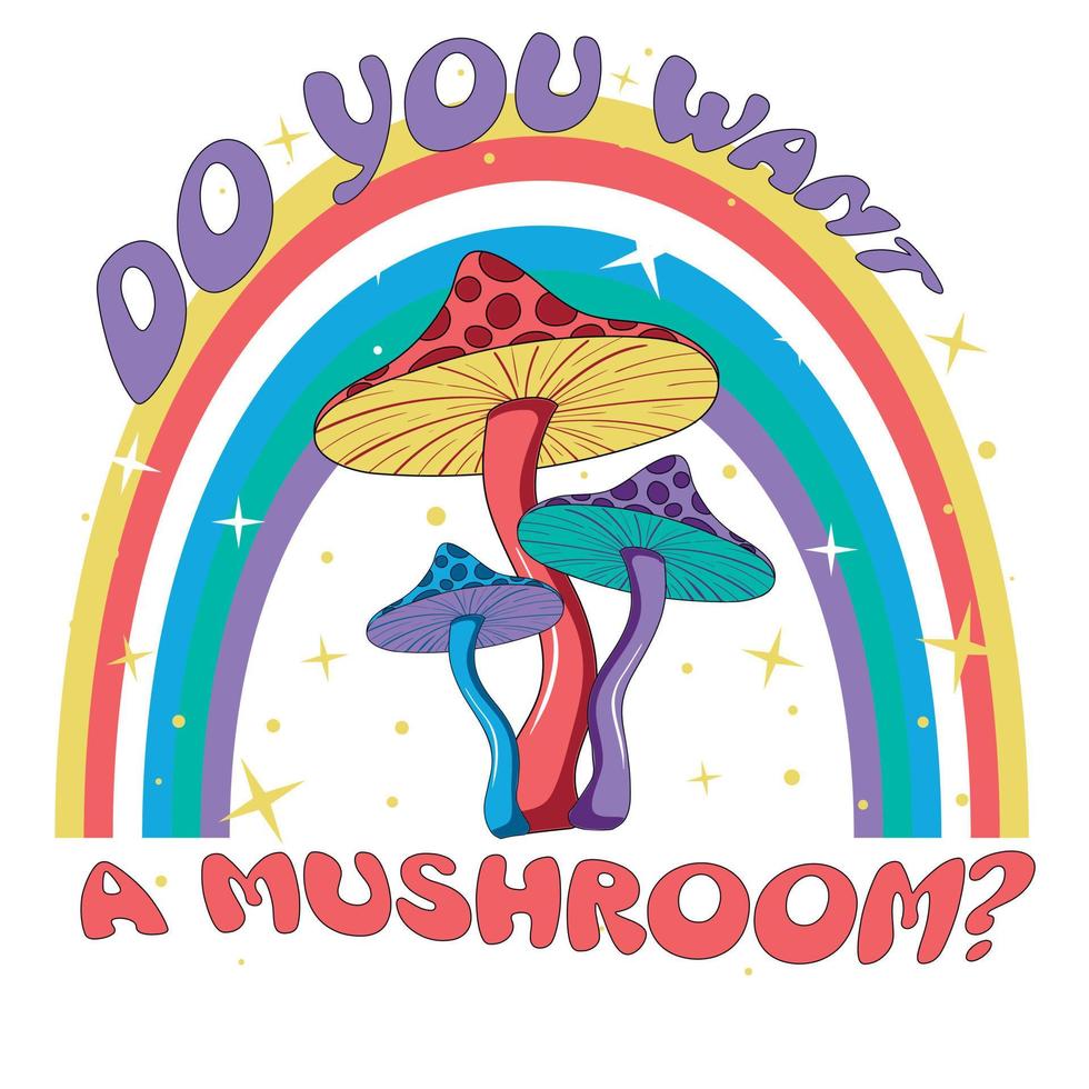 Retro illustration with psychedelic hallucinogenic bright hippie style fly agaric mushrooms in the 70s style with a rainbow and stars with the inscription do you want a mushroom - print for t-shirts vector