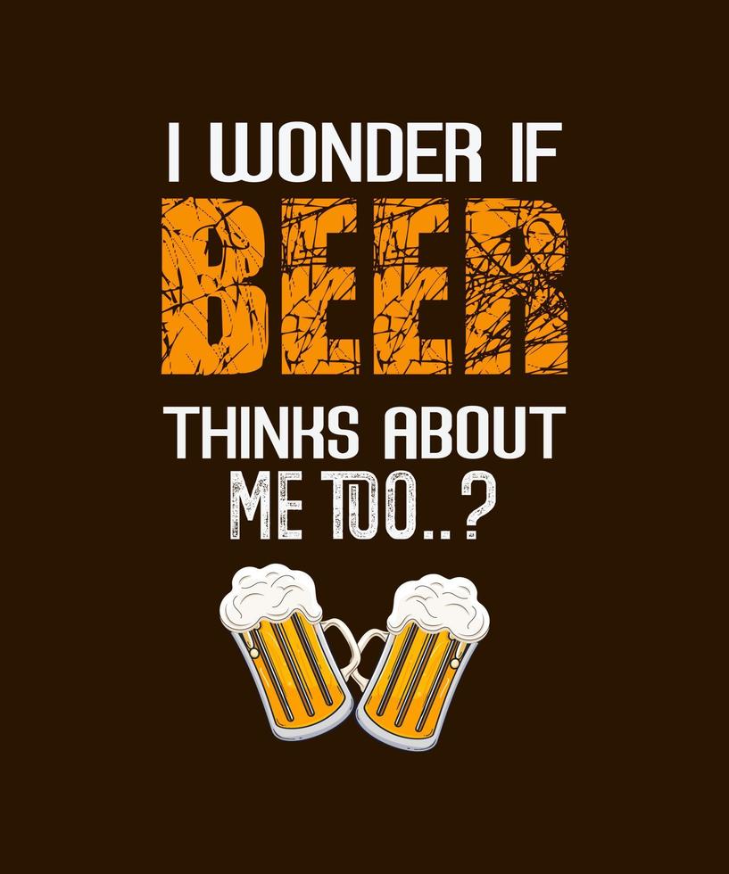 I Wonder If Beer Thinks About Me Too - Funny Beer T-shirt vector