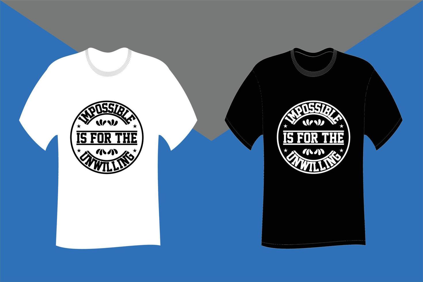 Impossible is for the unwilling Typography T Shirt Design vector