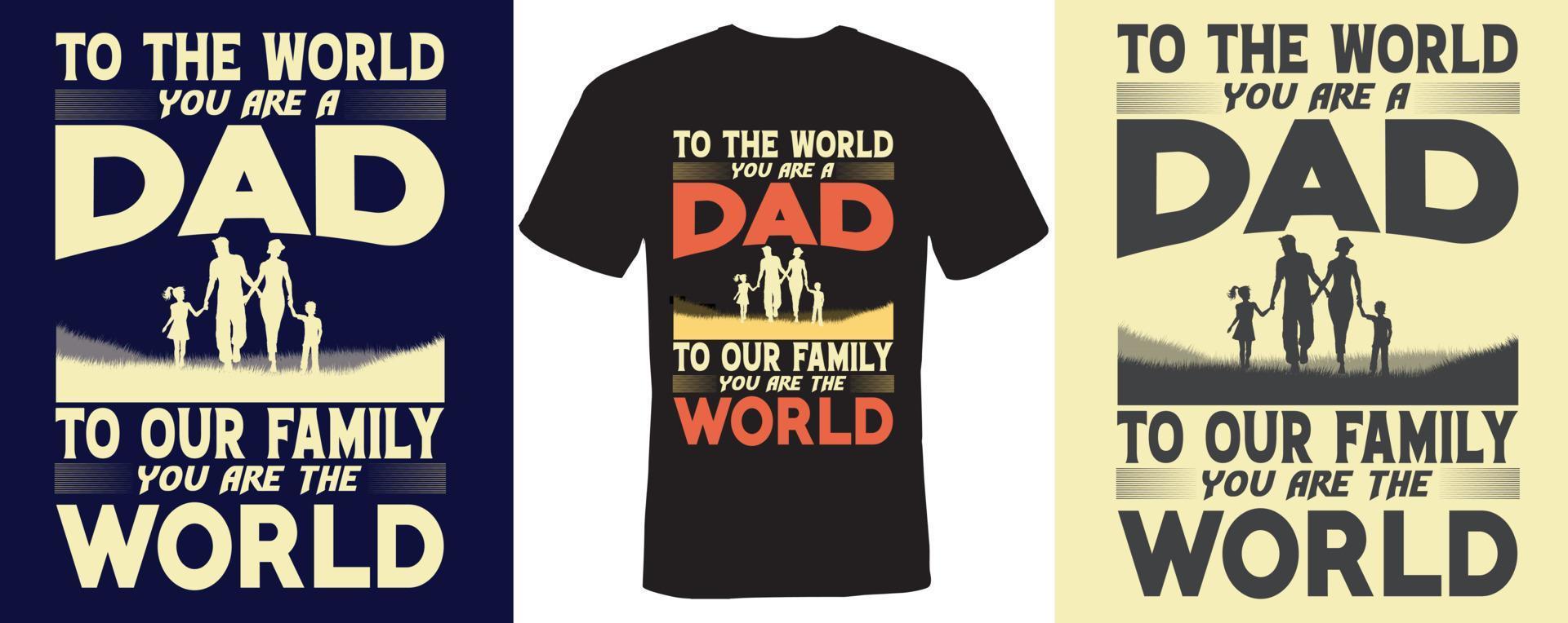 To the world you are a dad To our family you are the world T-shirt Design for dad vector