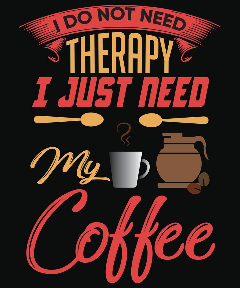 I do not need therapy i just need my coffee t-shirt design for coffee vector