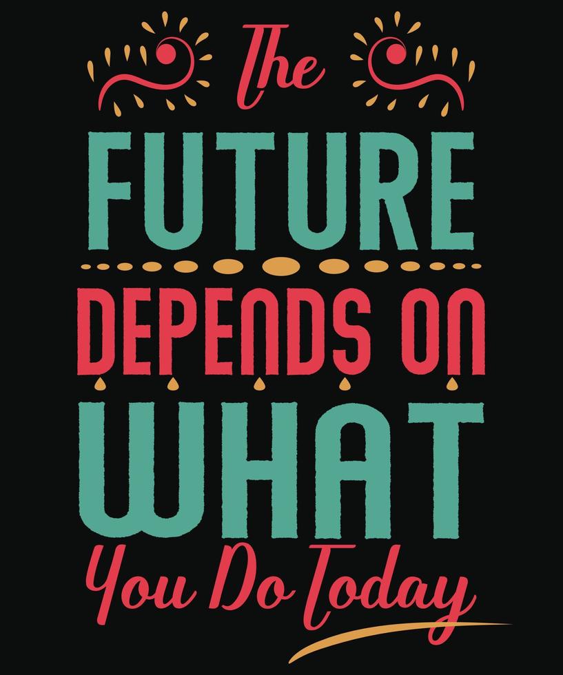 The future depends on what you do today t-shirt design for depends vector