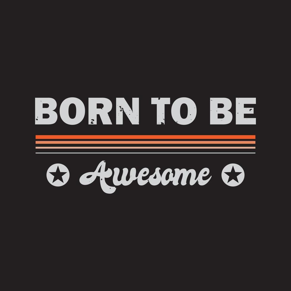 Born to be awesome typography slogan for print t shirt design vector