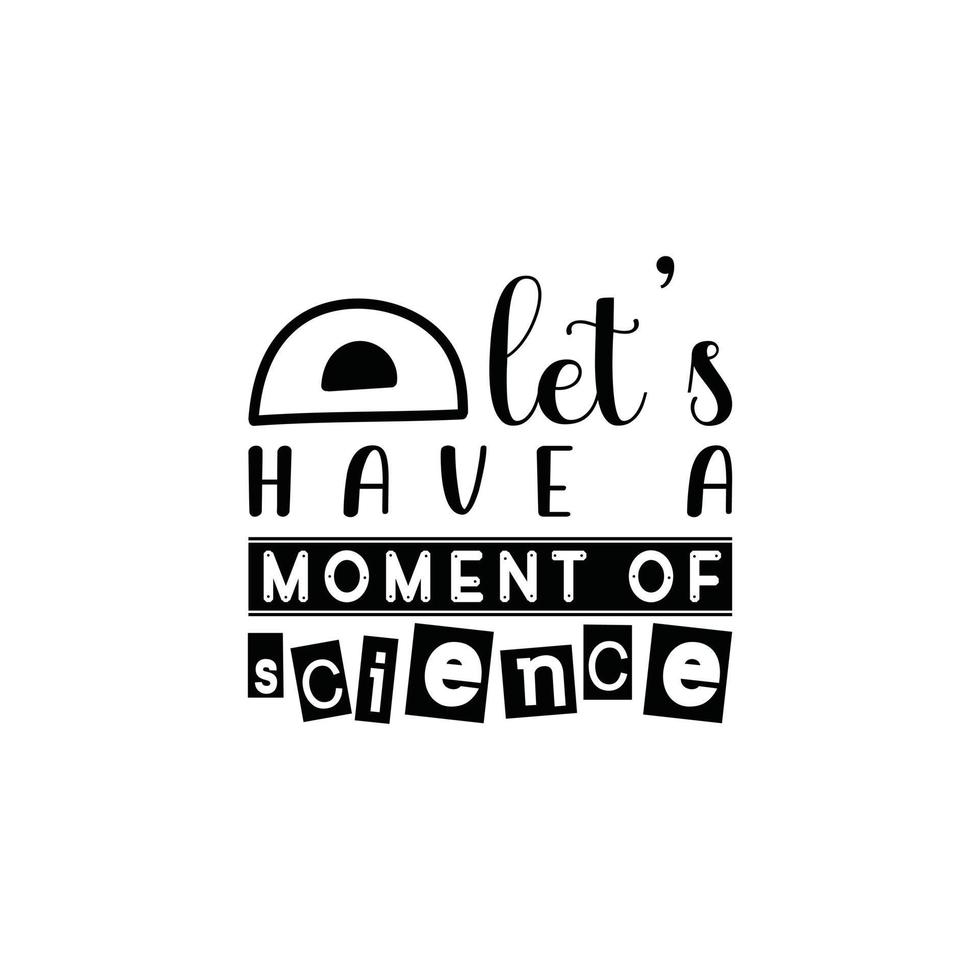 Let's have a moment of science t shirt design, Back to school lettering vector for t-shirts, posters, cards, invitations, stickers, banners, advertisement and other uses