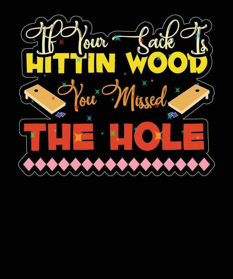 if your sack is hitting wood you missed the hole. cornhole t-shirt design vector