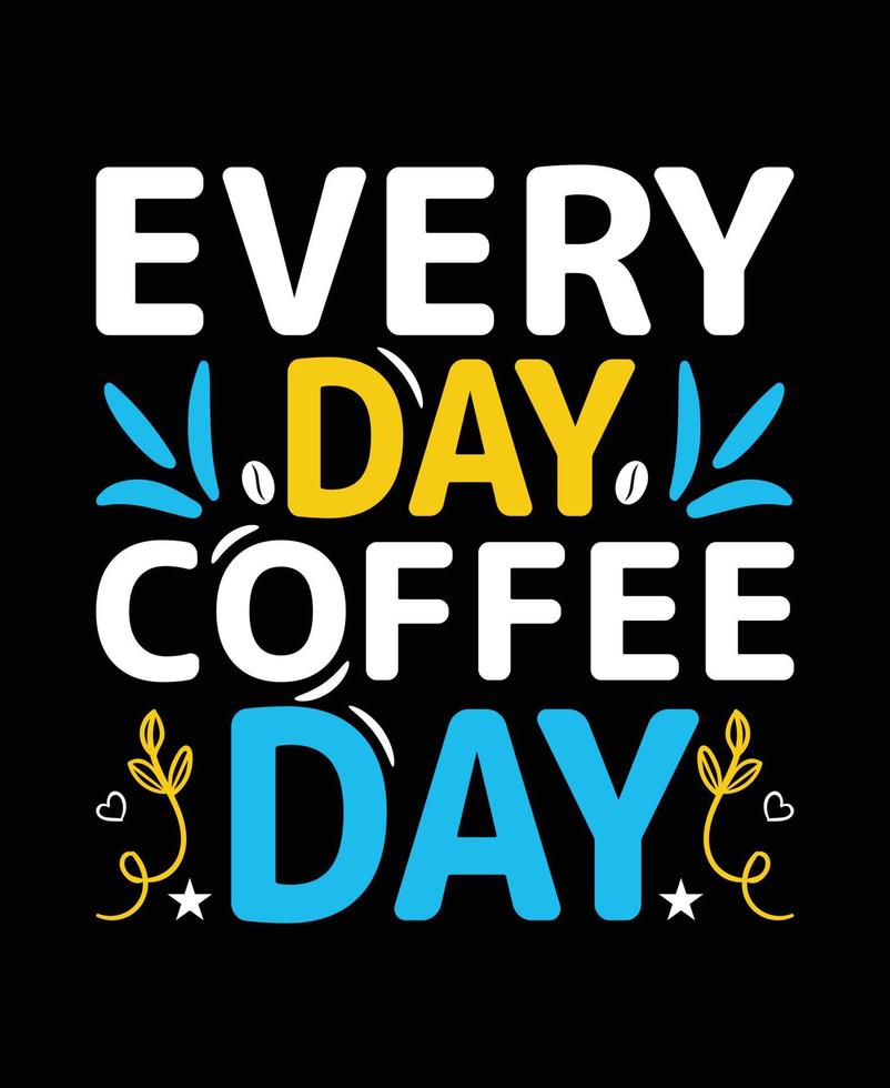 Every day coffee day. Typography coffee T shirt Design eps file vector