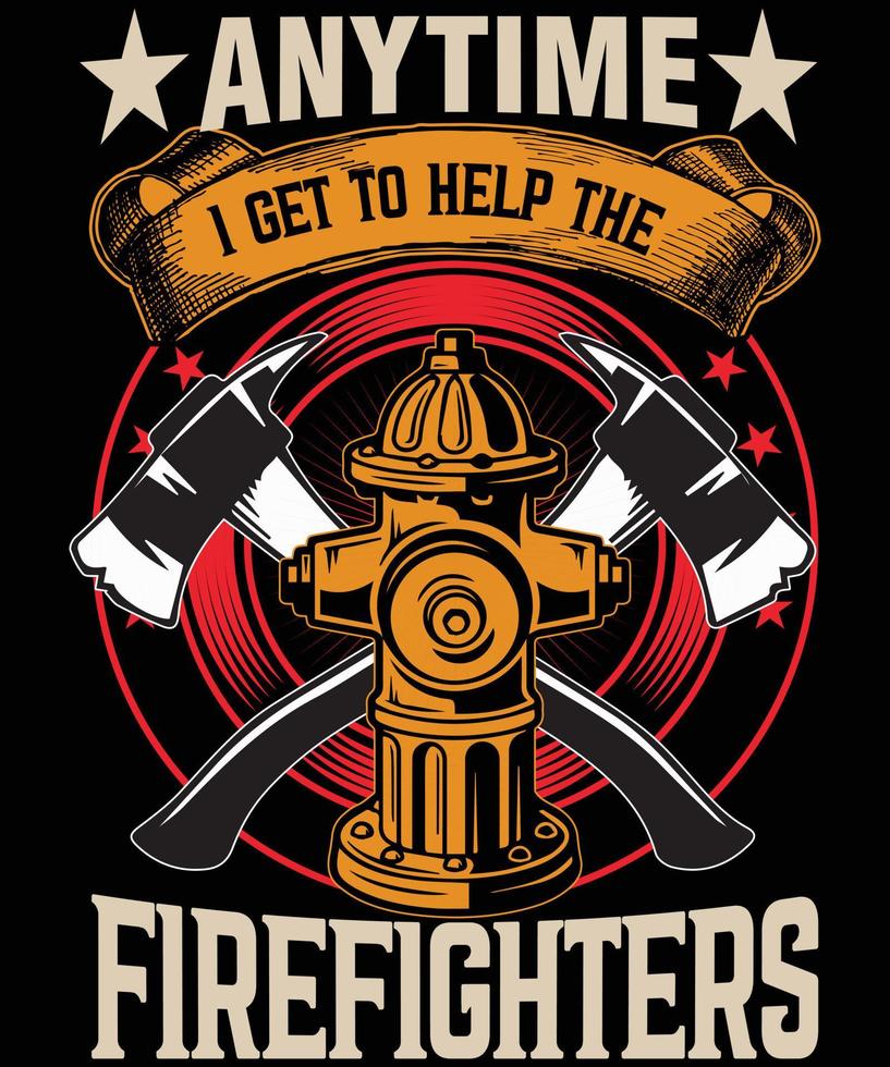 Anytime i get to help the ... Firefighter T Shirt Design vector