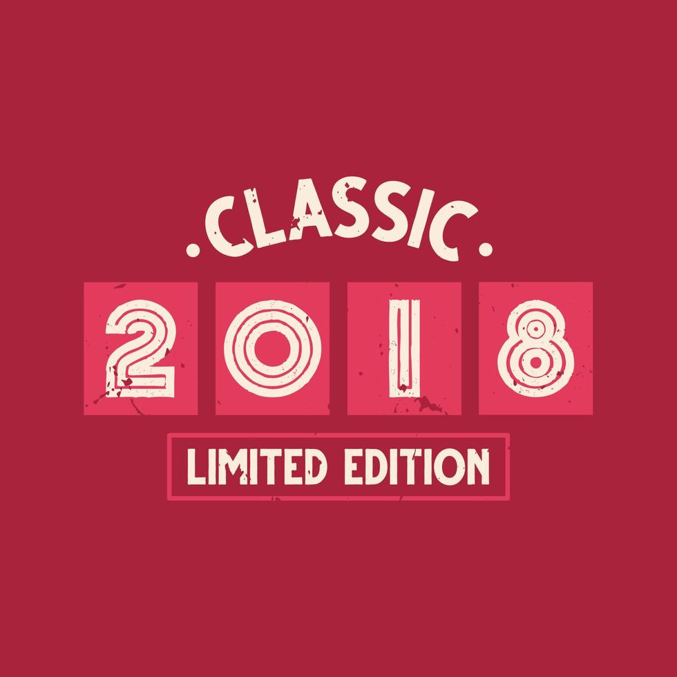 Classic 2018 Limited Edition. 2018 Vintage Retro Birthday vector