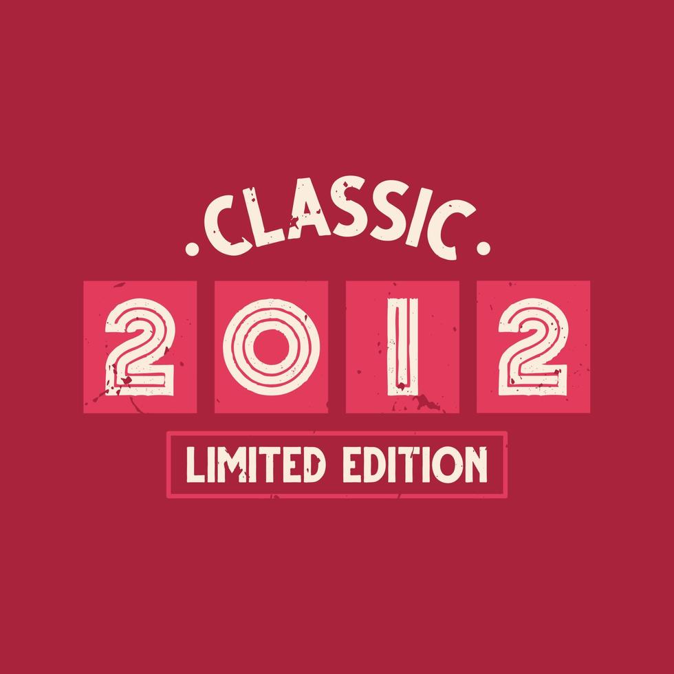 Classic 2012 Limited Edition. 2012 Vintage Retro Birthday vector