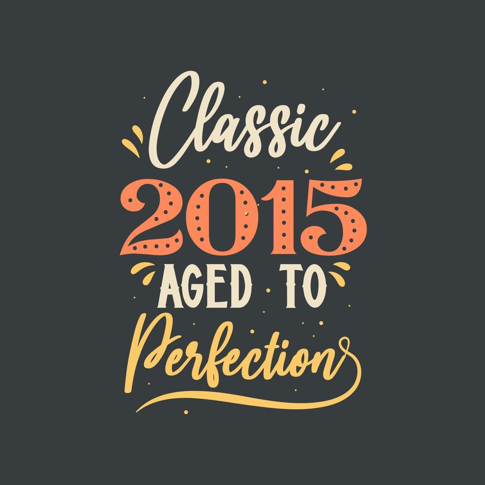 Classic 2015 Aged to Perfection. 2015 Vintage Retro Birthday vector