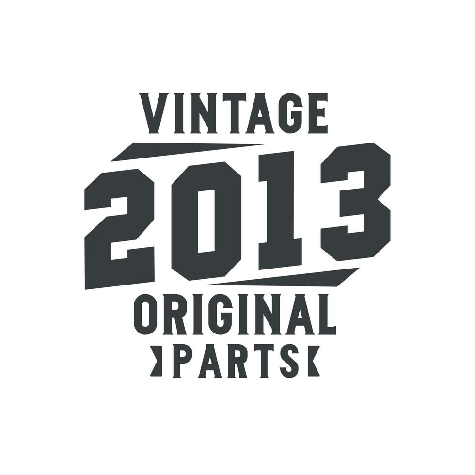 Born in 2013 Vintage Retro Birthday, Vintage 2013 Original Parts vector