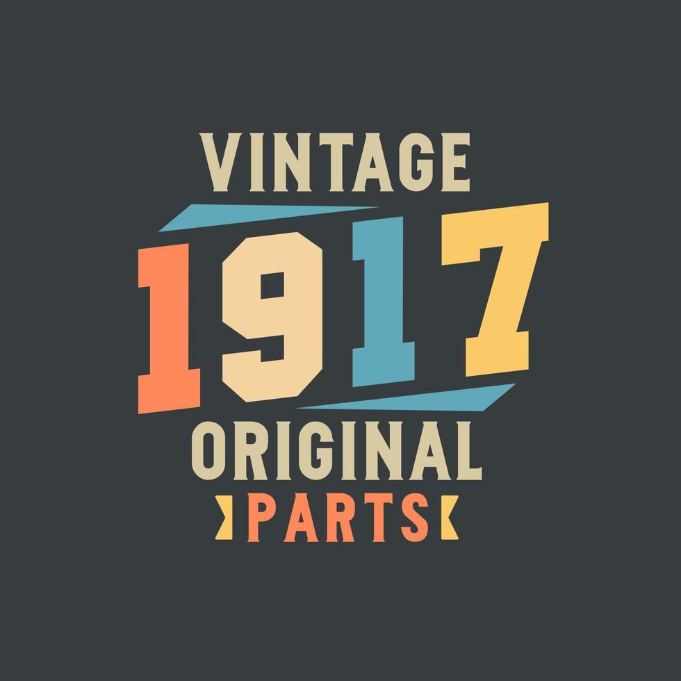 Vintage 1917 Original Parts. 1917 Vintage Retro Birthday vector