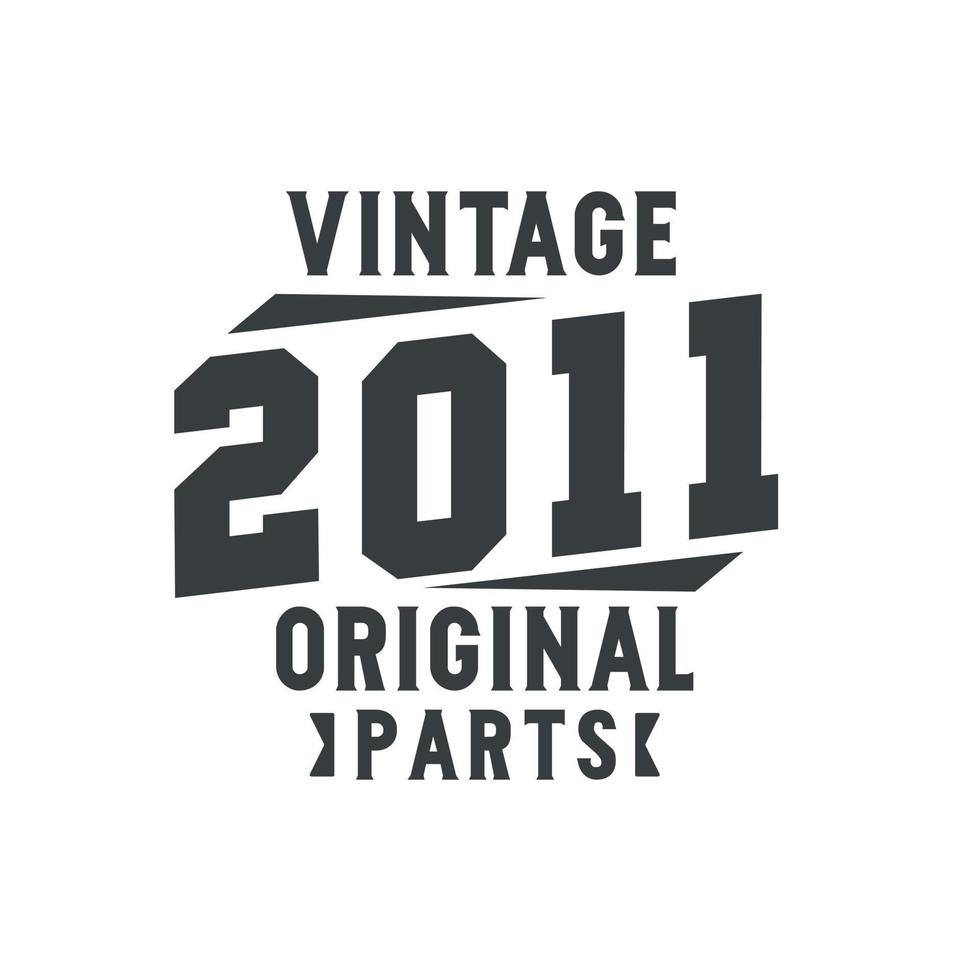 Born in 2011 Vintage Retro Birthday, Vintage 2011 Original Parts vector