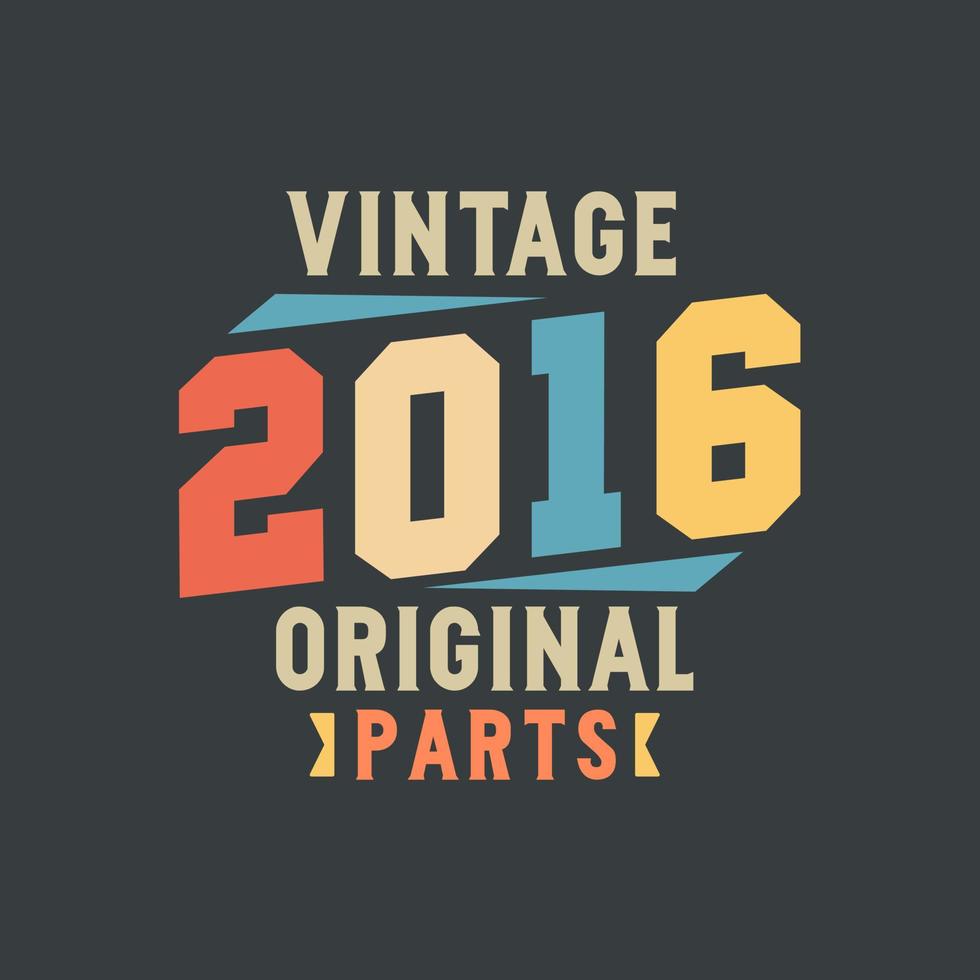 Vintage 2016 Original Parts. 2016 Vintage Retro Birthday vector