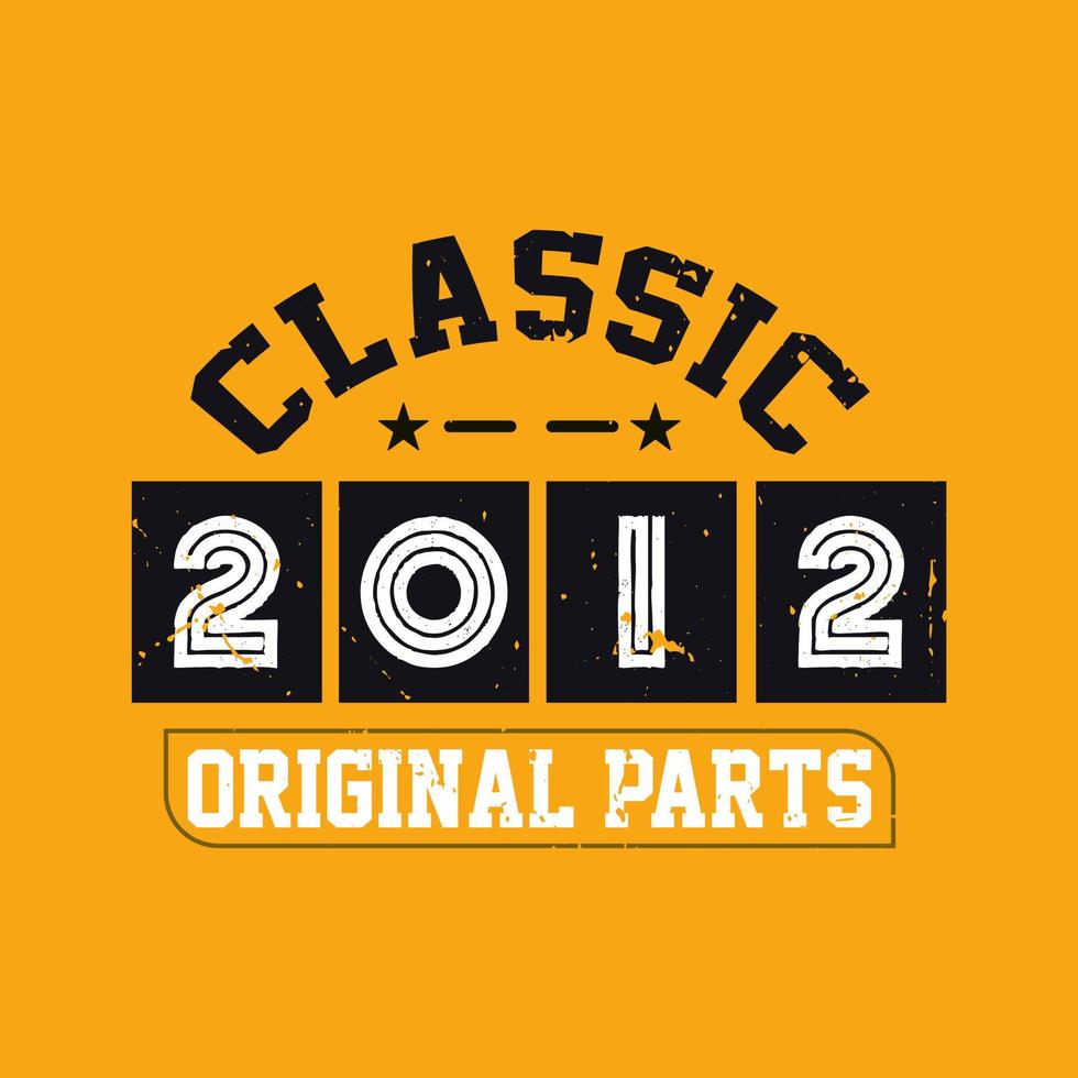 Classic 2012 Original Parts. 2012 Vintage Retro Birthday vector