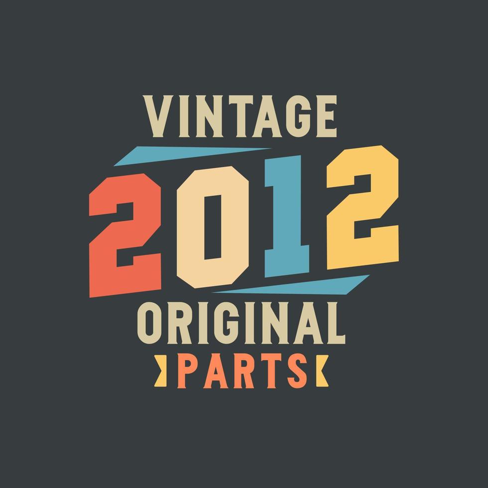 Vintage 2012 Original Parts. 2012 Vintage Retro Birthday vector