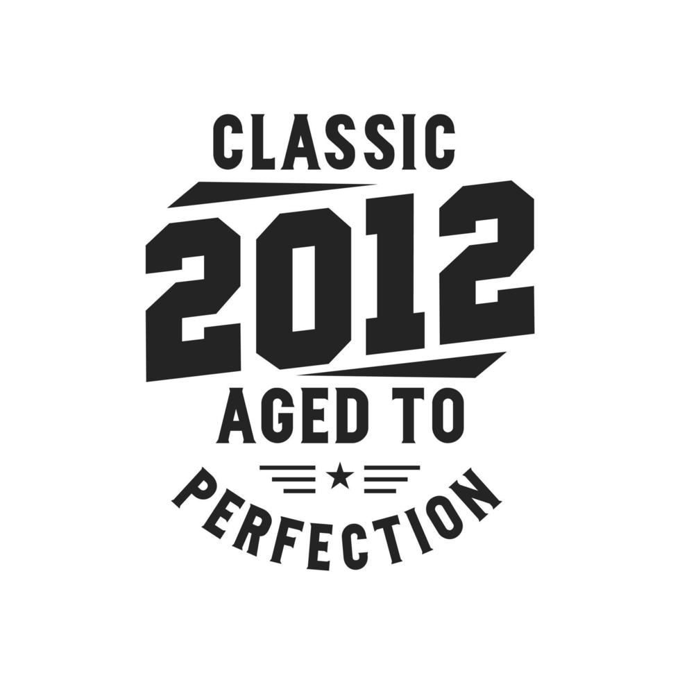 Born in 2012 Vintage Retro Birthday, Classic 2012 The Legends vector