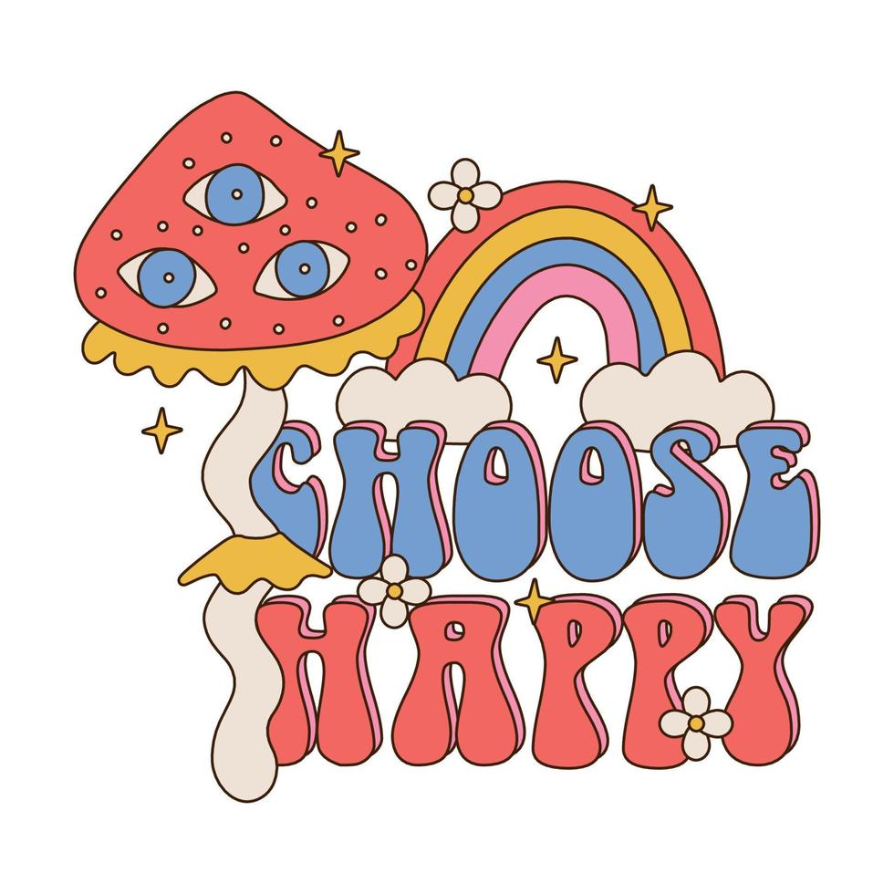 Choose Happy - Lettering Slogan Print with Hippie Style big-eyed mushroom, rainbow, flowers - 70 s Groovy Themed Hand Drawn Abstract Graphic Tee Vector Sticker.