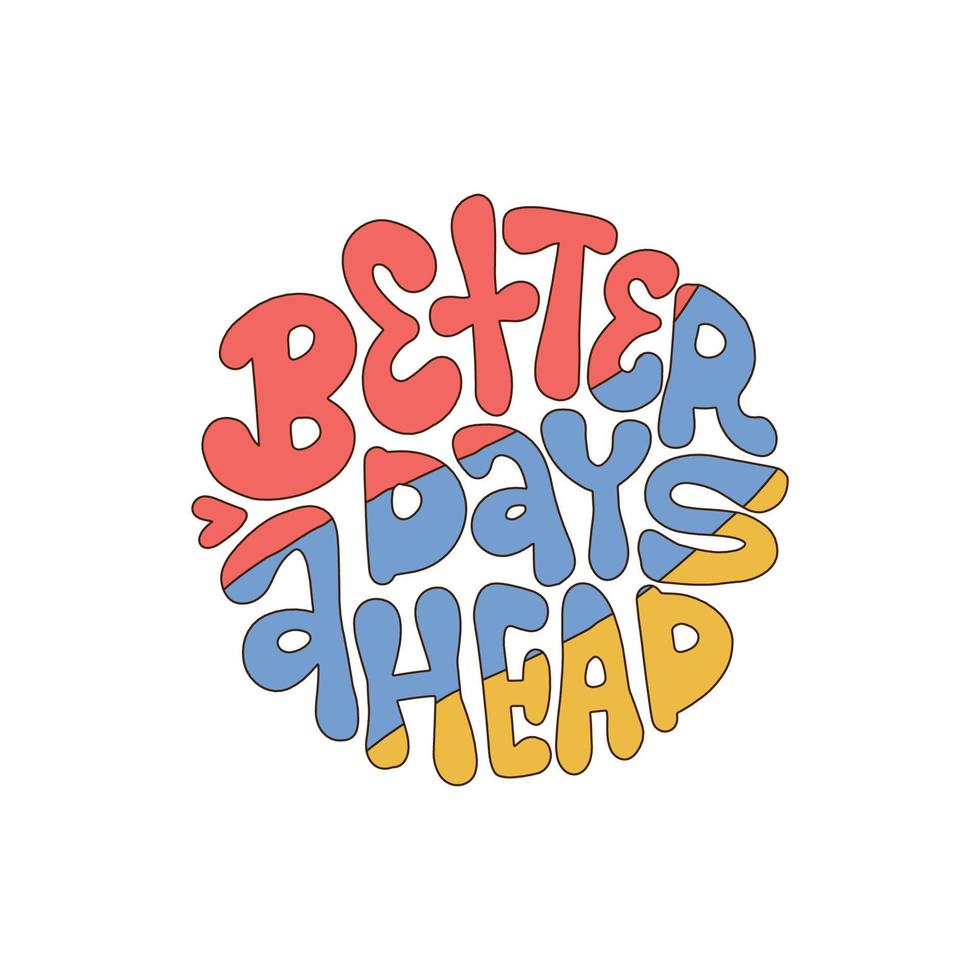 Better Days Ahead - round shape retro lettering print in style 70s, 80s isolated. Slogan design for t-shirts, stickers, cards, posters. Positive motivational quote. Vector hand drawn illustration