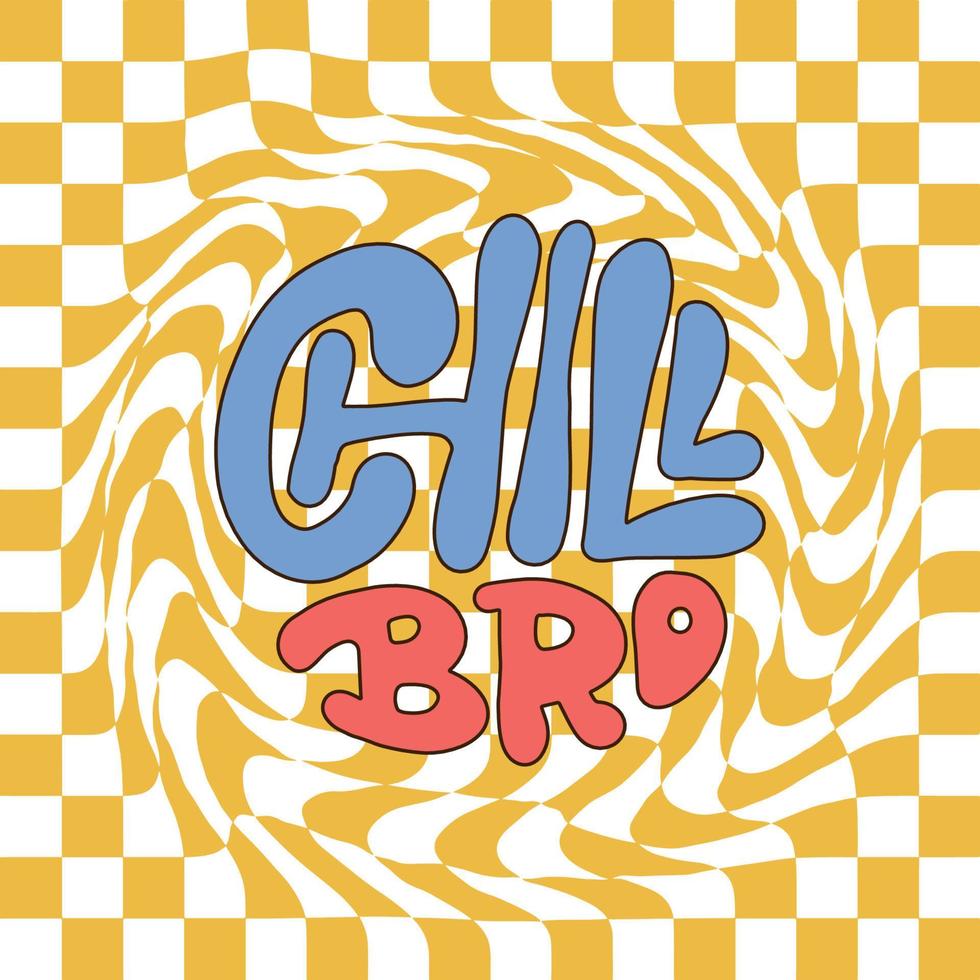 Chill bro - groovy lettering quote. Banner or poster design. Hand drawn trippy psychedelic 60s,70s style card. Vector phrase slogan on Checkered Geometric Background for t-shirt,poster,card concept