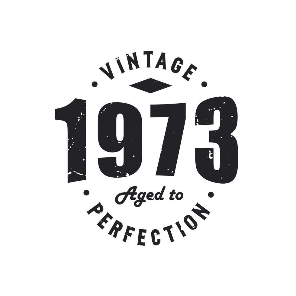 Born in 1973 Vintage Retro Birthday, Vintage 1973 Aged to Perfection vector