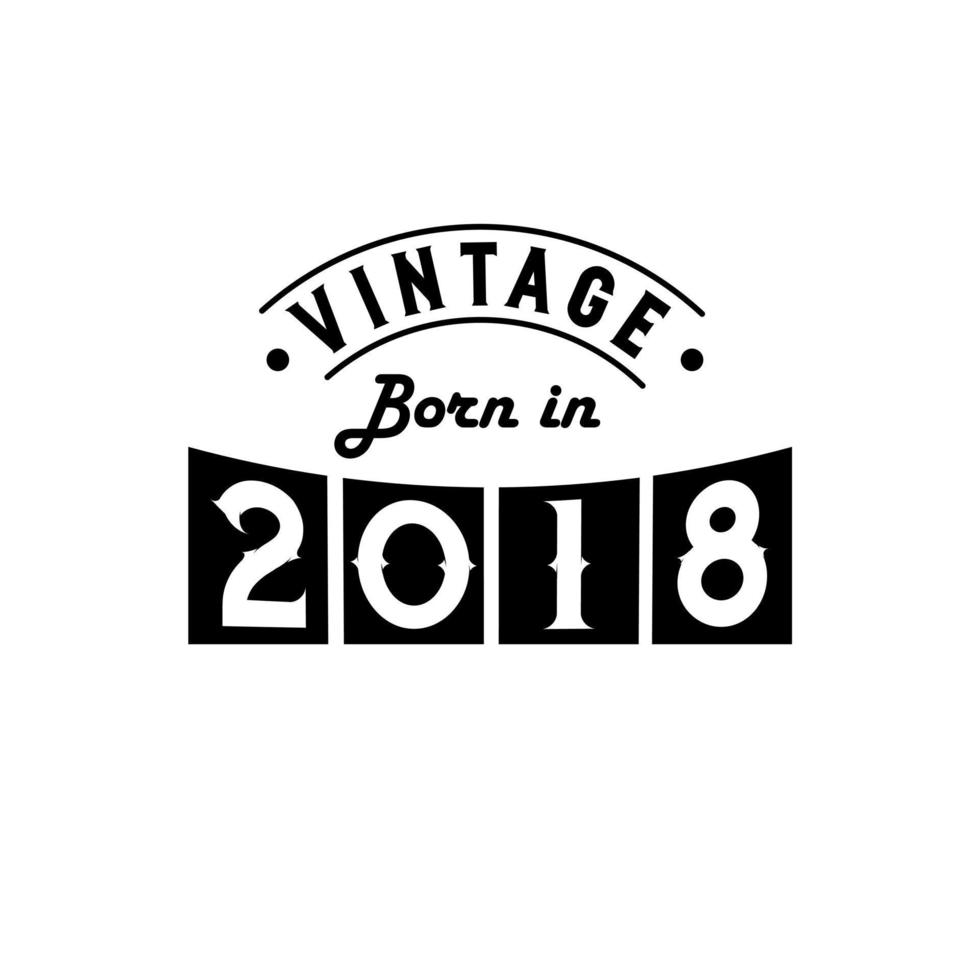 Born in 2018 Vintage Birthday Celebration, Vintage Born in 2018 vector
