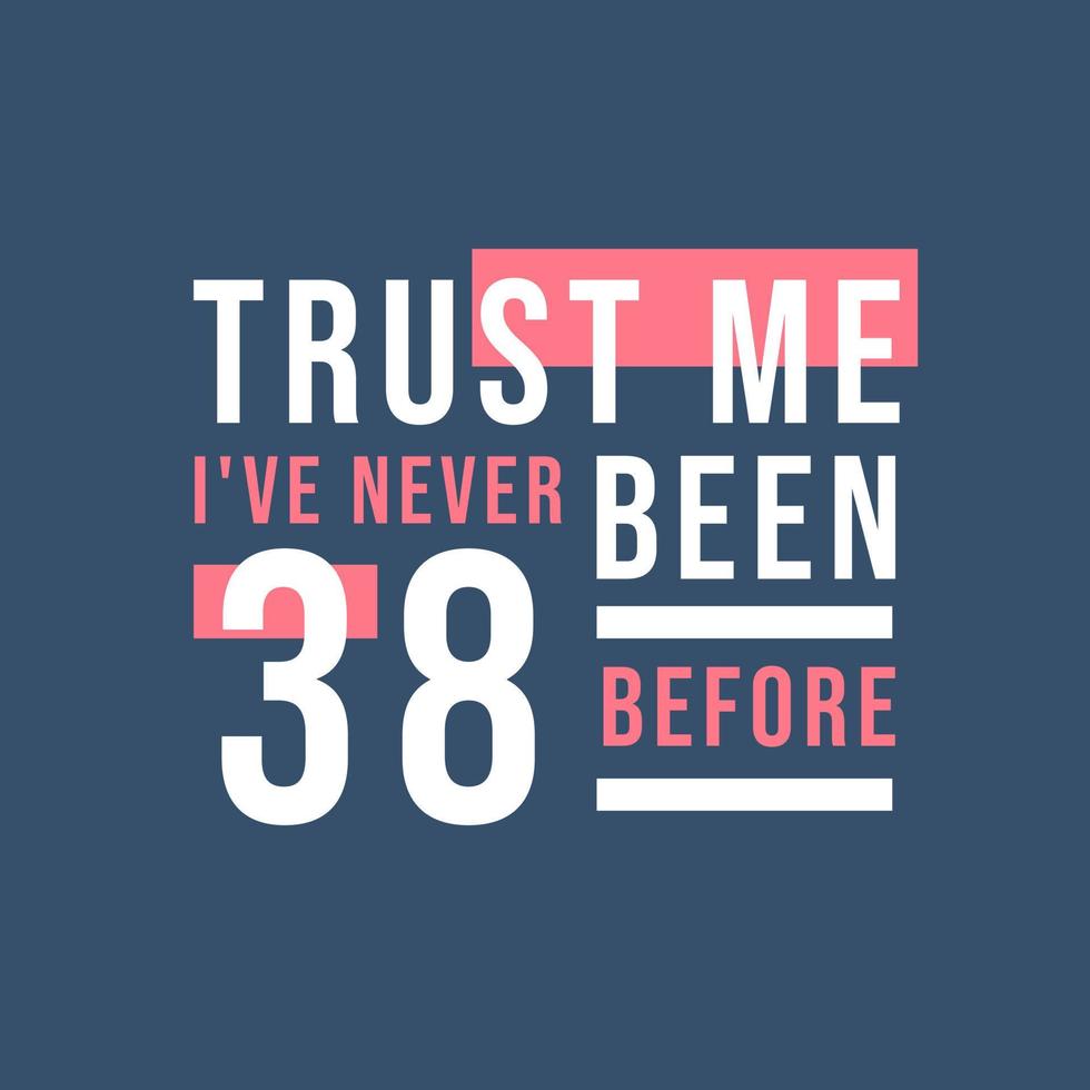 Trust me I've never been 38 before, 38th Birthday vector