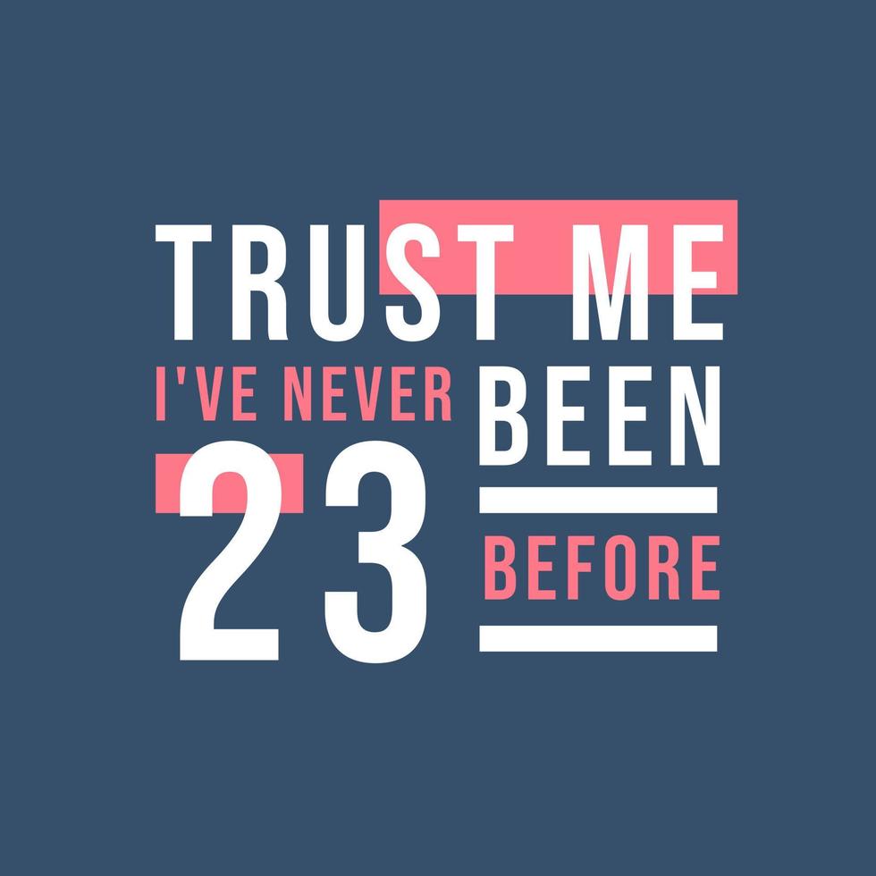 Trust me I've never been 23 before, 23rd Birthday vector