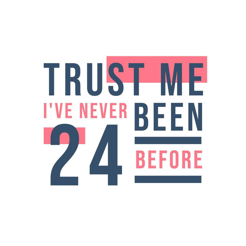 Trust me I've never been 24 before, 24th Birthday vector