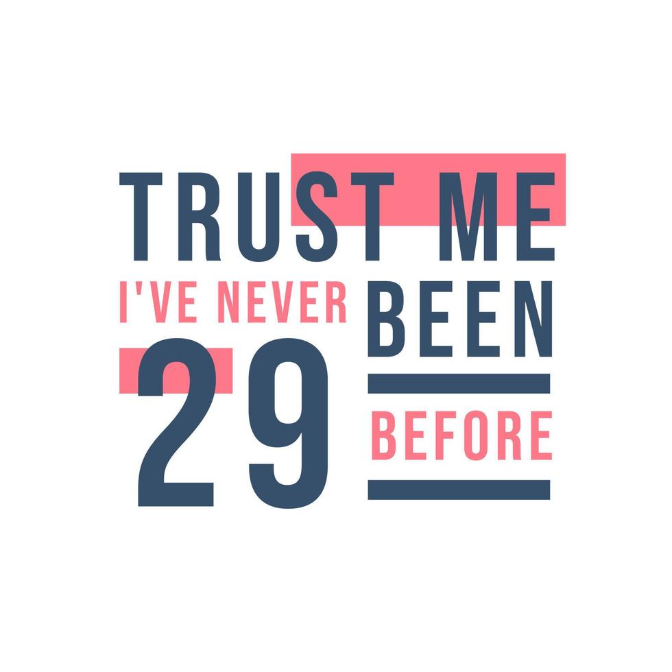 Trust me I've never been 29 before, 29th Birthday vector