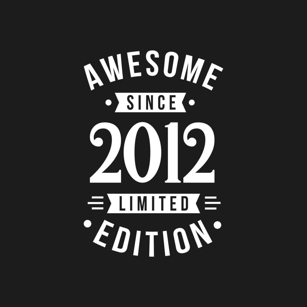 Born in 2012 Awesome since Retro Birthday, Awesome since 2012 Limited Edition vector