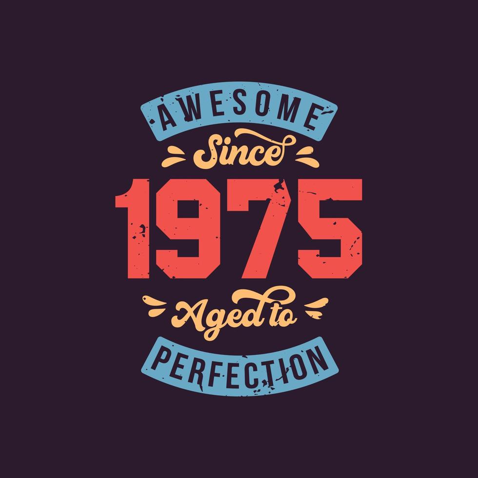 Awesome since 1975 Aged to Perfection. Awesome Birthday since 1975 Retro Vintage vector