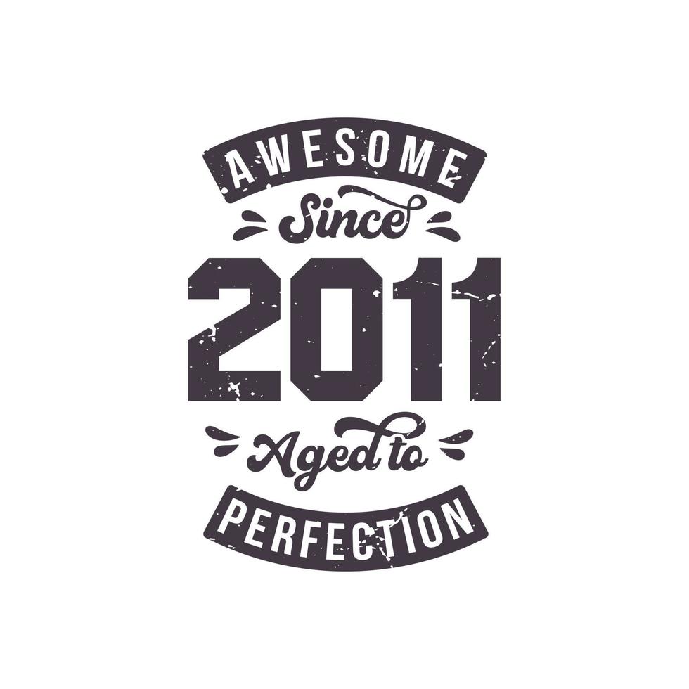 Born in 2011 Awesome Retro Vintage Birthday, Awesome since 2011 Aged to Perfection vector