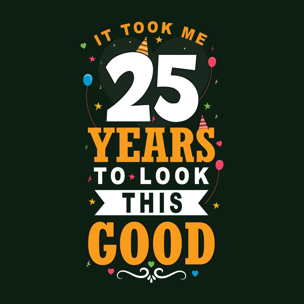 It took me 25 years to look this good. 25th Birthday and 25th anniversary celebration Vintage lettering design. vector