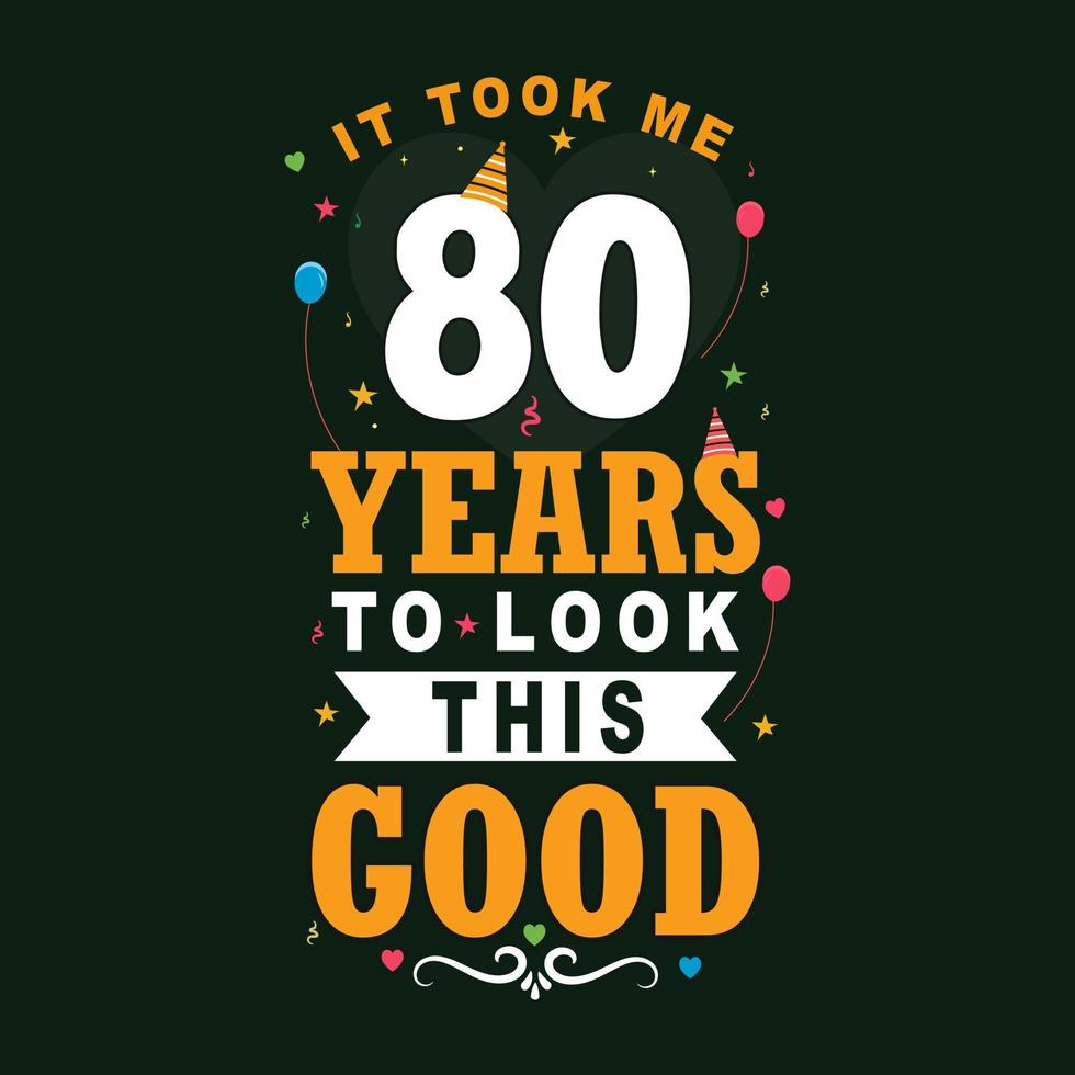 It took me 80 years to look this good. 80th Birthday and 80th anniversary celebration Vintage lettering design. vector