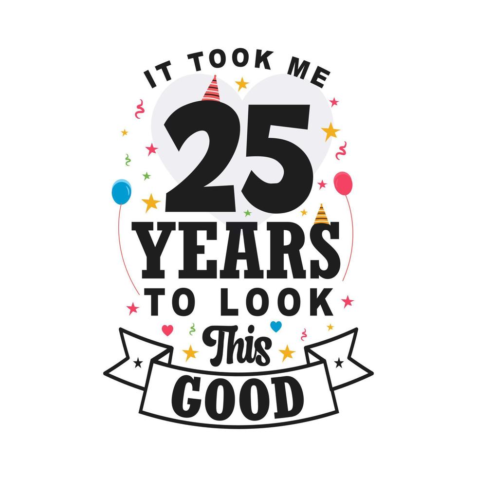 Me tomó 25 años lucir tan bien. Diseño de letras vintage de celebración de 25 cumpleaños y 25 aniversario. vector