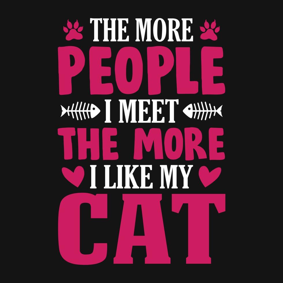 Animal Quote and saying - The more people i meet the more i like my cat - t-shirt.Vector design, poster for pet lover. t shirt for Cat lover. vector