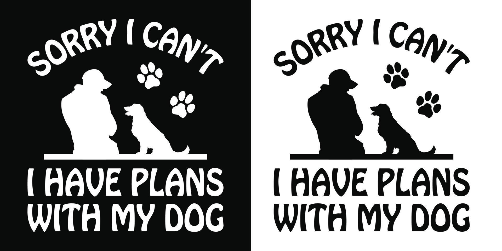 Sorry I Can't I have plans with my dog - dog t shirt, vector ...