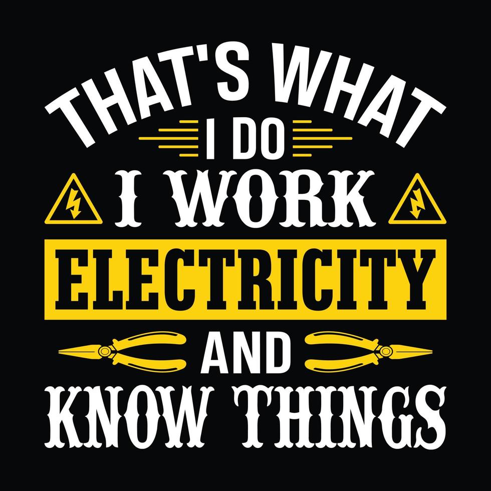 That's what I do I work Electricity and know things - Electrician quotes t shirt design vector